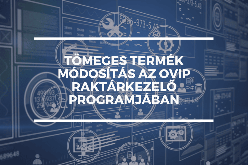 Tömeges termék módosítás az OVIP Raktárkezelő programjában